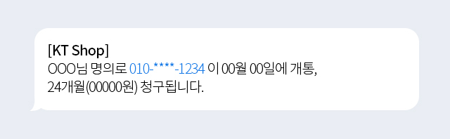 [KT Shop]OOO님 명의로 010-****-1234 이 00월 00일에 개통, 24개월(00000원) 청구됩니다.